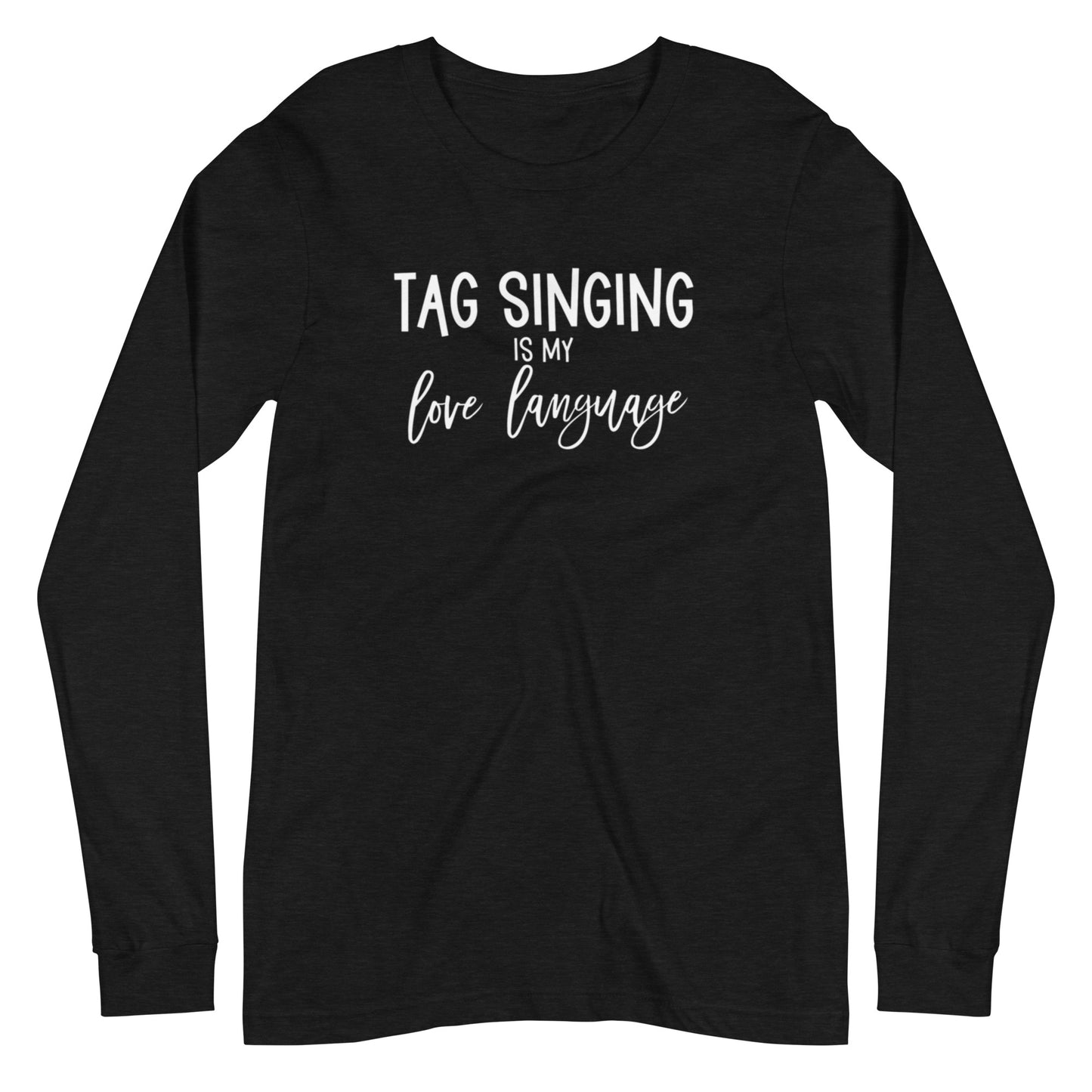 Tag singing is my love language - Unisex Long Sleeve Tee